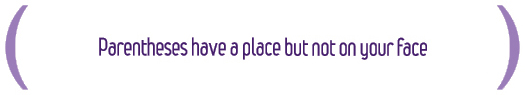 (Parentheses have a place but not on your face)