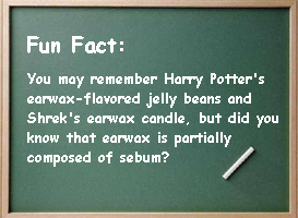 Fun Fact: You may remember Harry Potter's ear wax flavored jelly beans and Shrek's ear wax candle, but did you know that ear wax is partially composed of sebum?