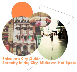 Shizuka's City Guide Serenity in the City Midtown Hot Spots